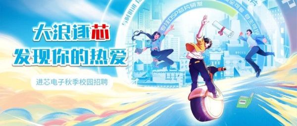 大浪逐芯 发现你的热爱 | 进芯电子2025届秋季校园招聘正式启动！