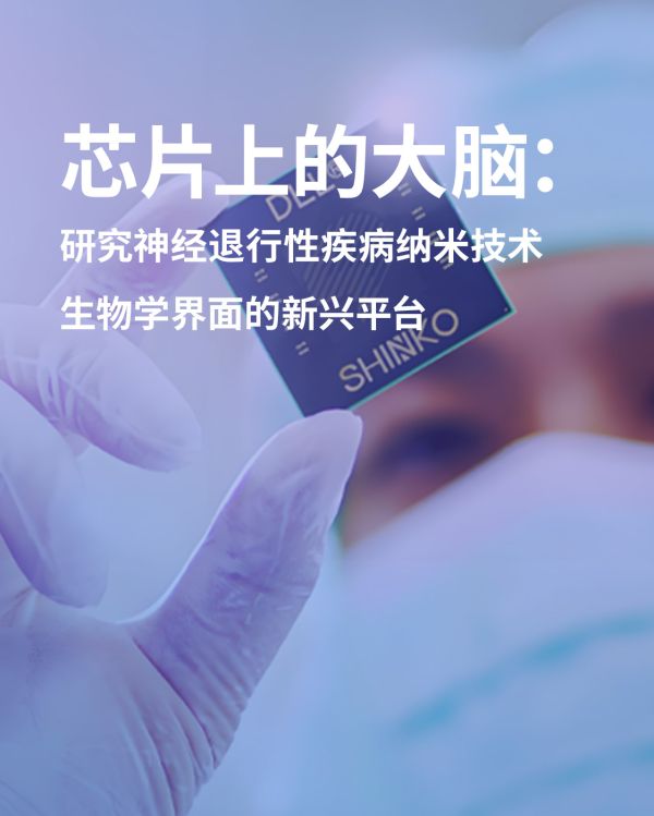 芯片上的大脑：研究神经退行性疾病纳米技术-生物学界面的新兴平台