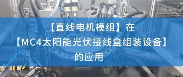 案例应用 | 直线电机模组和DD马达在MC4太阳能光伏接线盒组装设备的应用
